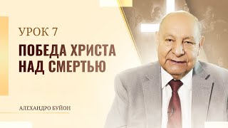 "Победа Христа над смертью” Урок 7 Субботняя школа с Алехандро Буйоном