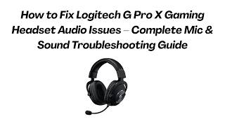 How to Fix Logitech G Pro X Gaming Headset Audio Issues – Complete Mic & Sound Troubleshooting Guide