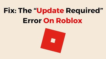 How To Fix The “Update Required” Error On Roblox