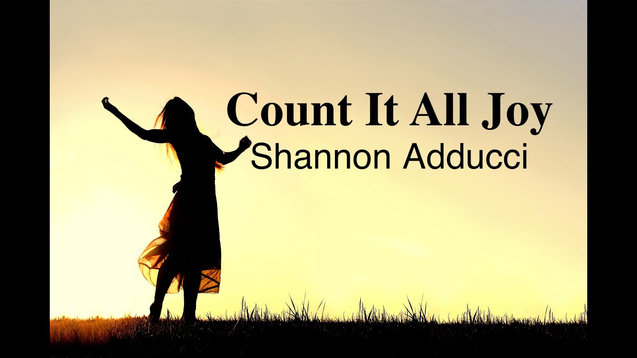 Count It All Joy By Shannon Adducci Wexelberg YouTube Count it all joy by shannon adducci wexelberg youtube
