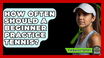 How Often Should A Beginner Practice Tennis? - The Racket Xpert