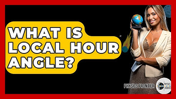 What Is Local Hour Angle? - Physics Frontier