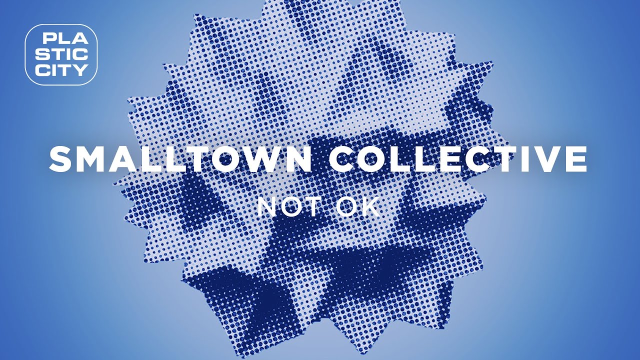 Watch Smalltown Collective - Not Ok (Plastic City) on YouTube Watch Smalltown Collective - Not Ok (Plastic City) on YouTube