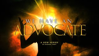 We Have An Advocate - Part 3 | Bishop Tony Dunn