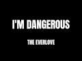 Lyrics - "I'm Dangerous" by The Everlove