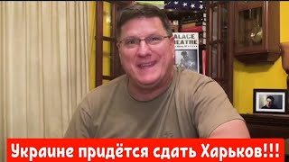 Скотт Риттер: Украине придётся сдать Харьков!!!