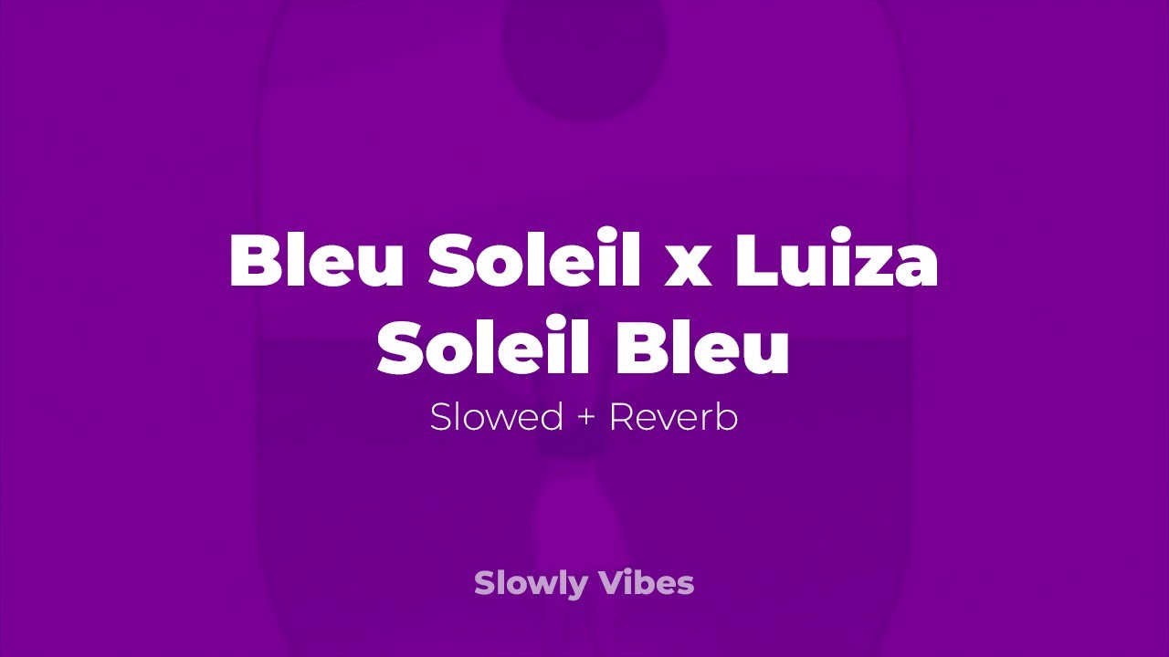Bleu Soleil & Luiza - Soleil Bleu (𝙨𝙡𝙤𝙬𝙚𝙙 + 𝙧𝙚𝙫𝙚𝙧𝙗)