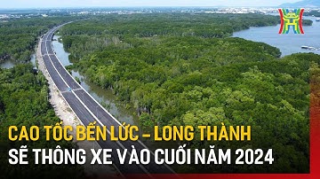 Cao tốc Bến Lức - Long Thành sẽ thông xe vào cuối năm 2024 | Tin tức