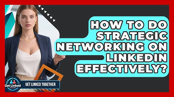 How To Do Strategic Networking On LinkedIn Effectively? - Get Linked Together