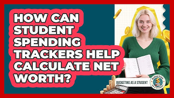 How Can Student Spending Trackers Help Calculate Net Worth? - Budgeting as a Student