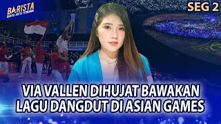 VIA VALLEN DIHUJAT NETIZEN LANTARAN BAWA LAGU DANGDUT DI ASIAN GAMES - BARISTA