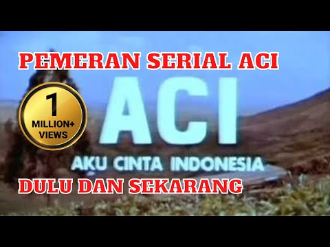 Pemeran ACI (Aku Cinta Indonesia) - Dulu dan Sekarang