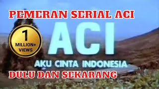 Pemeran ACI (Aku Cinta Indonesia) - Dulu dan Sekarang