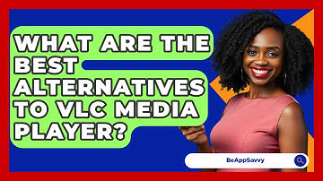 What Are The Best Alternatives To VLC Media Player? - Be App Savvy
