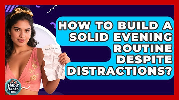 How To Build A Solid Evening Routine Despite Distractions? - Habit Hacks Hub
