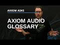 Axiom Audio Glossary - What terms confuse you? Upcoming Series On Audio Terms Explained