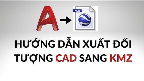 Hướng dẫn xuất đối tượng Cad sang KMZ theo tọa độ VN2000