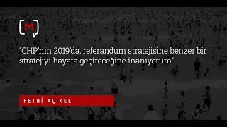 Fethi Açıkel: “CHP’nin 2019’da, referandum stratejisine benzer bir stratejiyi hayata... Resimi