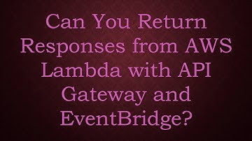 Can You Return Responses from AWS Lambda with API Gateway and EventBridge?