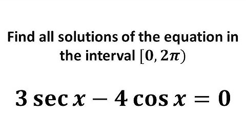 3 sec x - 4 cos x= 0, Find all solutions of the equation, in the interval [0, 2π)