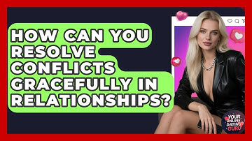 How Can You Resolve Conflicts Gracefully In Relationships? - Your Online Dating Guru