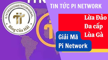 Tin Tức Pi Network l Giải Mã Pi Network Lừa Đảo Đa Cấp Lùa Gà l Blog Của Hải