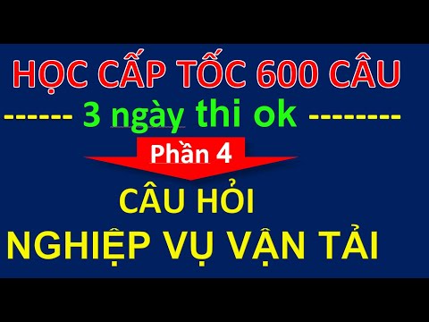 MẸO HỌC NHANH FULL 600 CÂU HỎI LÝ THUYẾT LÁI XE (PHẦN 4 CÂU HỎI NGHIỆP VỤ VẬN TẢI) Mới Nhất