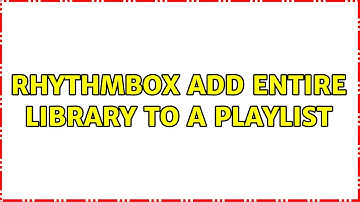 Ubuntu: Rhythmbox add entire library to a playlist