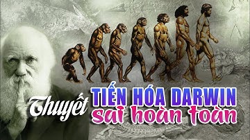 Thuyết tiến hóa Darwin đã SAI HOÀN TOÀN