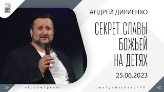 &quot;Секрет славы Божьей на детях&quot; - Андрей Дириенко - 25.06.2023