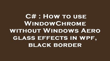 C# : How to use WindowChrome without Windows Aero glass effects in wpf, black border