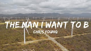 Chris Young - The Man I Want To Be (Lyrics)  || Maxwell Music