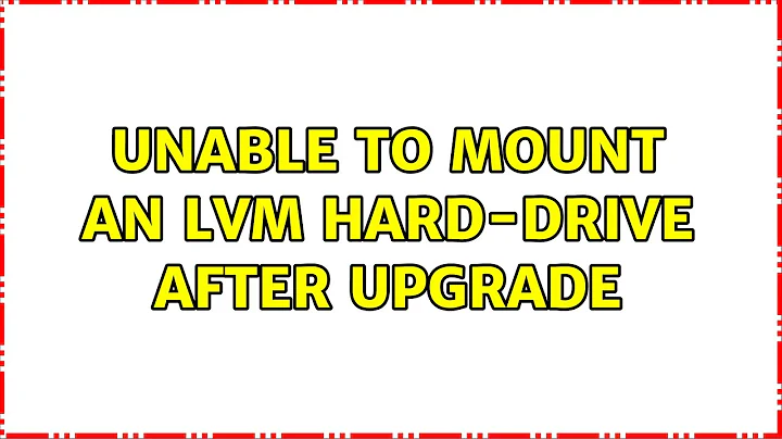 Ubuntu: Unable to mount an LVM Hard-drive after upgrade (2 Solutions!!)