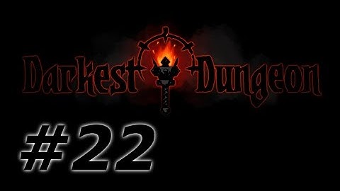 Darkest Dungeon Comprehensive(?) Playthrough, ep 22