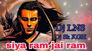 Siya Ram Jai Ram 2022  Dj LNS !! Remix !! Dj Sk KGH