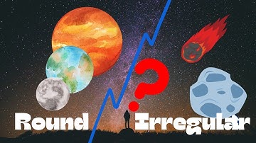 Why are the stars, planets and moons round, even as comets and asteroids are irregular in shape?