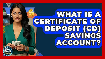 What Is A Certificate Of Deposit (CD) Savings Account? - Ask Your Bank Teller