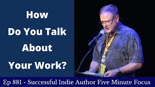 Successful Indie Author Five Minute Focus Ep881 - How Do You Talk About Your Work?