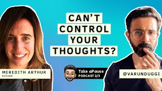 How to Deal with Negative Thoughts | Meredith Arthur | Varun Duggirala | Take a Pause | Part 2/3