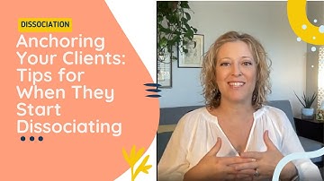 Trauma-Informed Therapist Tips: Anchoring Clients When They Dissociate