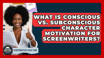 What Is Conscious Vs. Subconscious Character Motivation For Screenwriters?