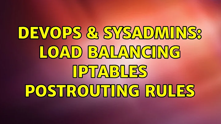 DevOps & SysAdmins: Load balancing IPTABLES POSTROUTING rules (2 Solutions!!)