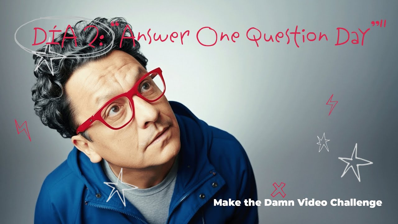 Make the Damn Video Challenge DÍA 2  “Answer One Question Day”