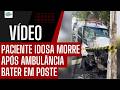 PACIENTE IDOSA MORRE APÓS AMBULÂNCIA B4TER EM POSTE NA ZONA LESTE DE SP