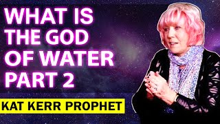 Kat Kerr URGENT MESSAGE: What is the God of water - PART 2