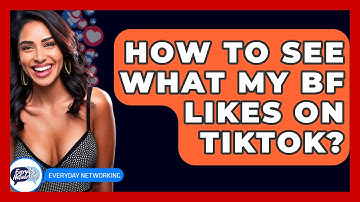 How To See What My BF Likes On TikTok? - Everyday-Networking