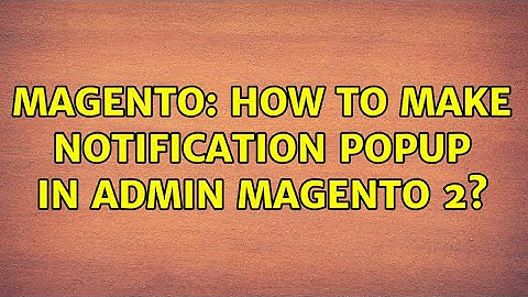 Magento: How to make notification popup in admin Magento 2?