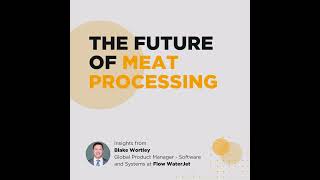 How Water Jets, Robotics, and IoT Are Shaping Meat Processing with Blake Wortley of Flow Waterjet