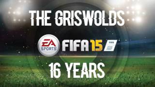 Video thumbnail of "The Griswolds - 16 Years (FIFA 15 Soundtrack)"