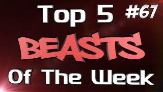 Top 5 Beasts of the Week - Ep 67 - t4ct1x1 Domination!!